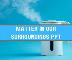 Matter in Our Surroundings Class 9 Ppt image